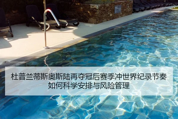 杜普兰蒂斯奥斯陆再夺冠后赛季冲世界纪录节奏如何科学安排与风险管理